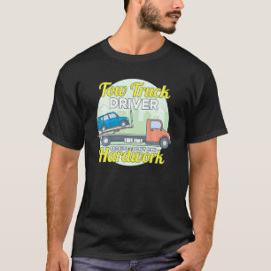 Tow Truck Driver Because I Don Mind The Hardwork T-Shirt