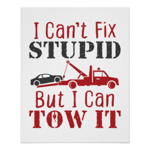 Tow Truck Driver Can't Fix Stupid But Can Tow It Poster