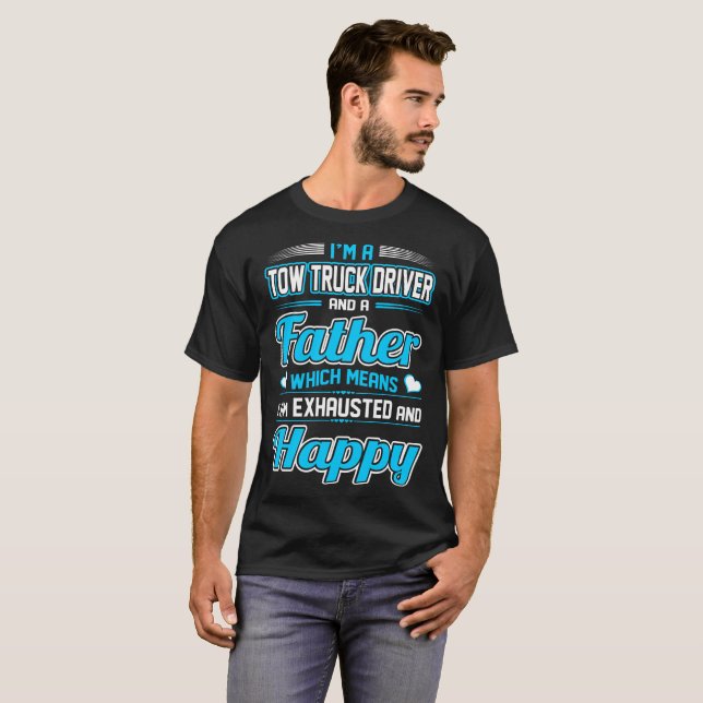 Tow Truck Driver Father I Am Exhausted Happy Shirt (Front Full)