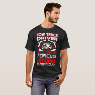 Tow Truck Driver Fighting Force Of Stupid Everyday T-Shirt
