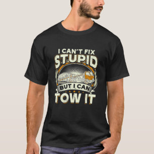 Tow Truck Driver I Cant Fix Stupid But Can Tow It T-Shirt