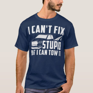 Tow Truck Driver - I Can't Fix Stupid But I Can To T-Shirt