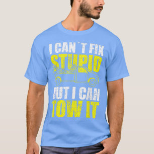 Tow Truck Driver I Cant Fix Stupid But I Can Tow I T-Shirt