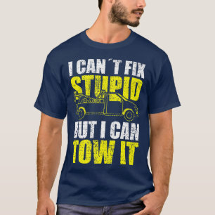 Tow Truck Driver I Cant Fix Stupid But I Can Tow I T-Shirt