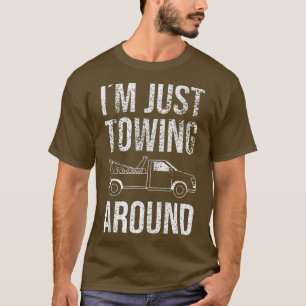 Tow Truck Driver Im Just Towing Around Trucker T-Shirt