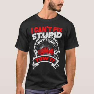 Tow Truck Driver Wrecker I Can't Fix Stupid But I T-Shirt