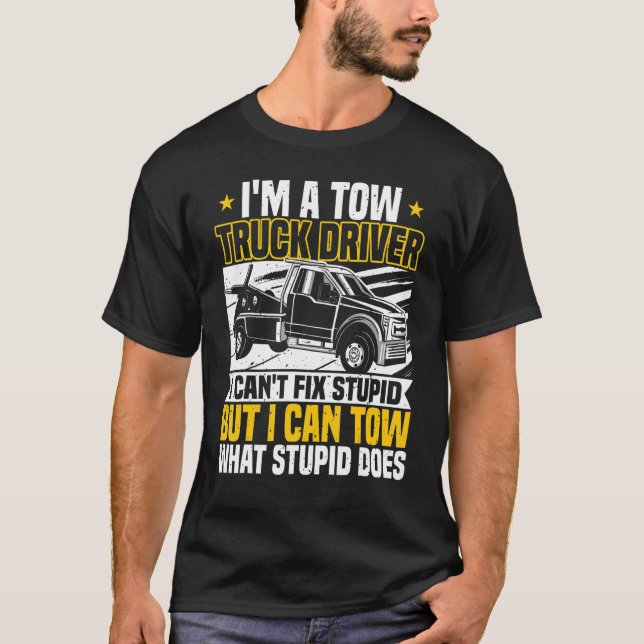 Tow Trucker, I Can't Fix Stupid, Tow Truck Operato T-Shirt (Front)