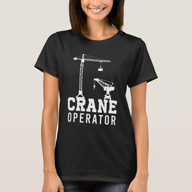 Tower Mobile Crane Operator Construction Site Work T-Shirt (Front)