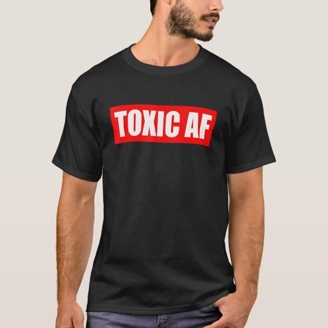 Toxic AF   Toxic Friends Toxic Family Members Men  T-Shirt (Front)