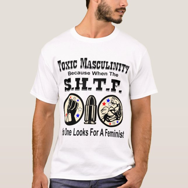 Toxic Masculinity Because When SHTF No One Looks F T-Shirt (Front)