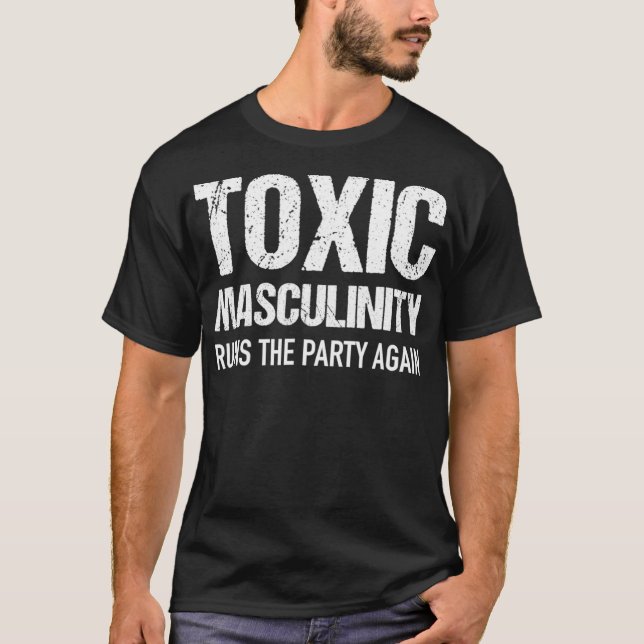 Toxic Masculinity Ruins The Party Again Distressed T-Shirt (Front)