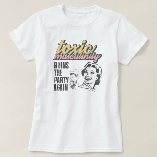 Toxic Masculinity Shirt, ruins the party again T-S T-Shirt (Design Front)