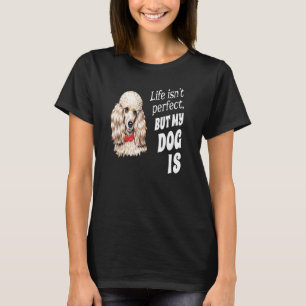 Toy Poodle Dog Owner   Life Isn't Perfect But My D T-Shirt