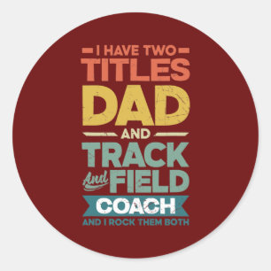 Track and Field Coach I Have To Titles Father  Classic Round Sticker