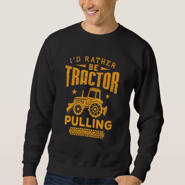 Tractor Driver Id Rather Be Tractor Pulling Truck  Sweatshirt (Front)