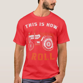 Tractor Farmer This Is How I Roll  T-Shirt