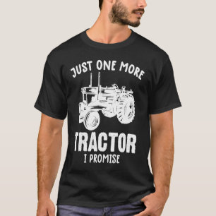 tractor for men Just One More Tractor I Promise T-Shirt