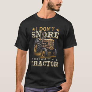 Tractor I Don t Snore I Dream I m a Tractor Funny  T-Shirt