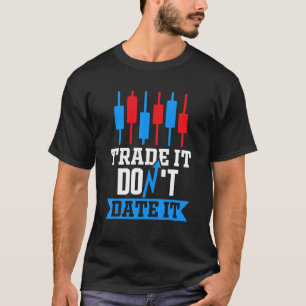 Trade It Don'T Date It Trader Stock Market Forex C T-Shirt