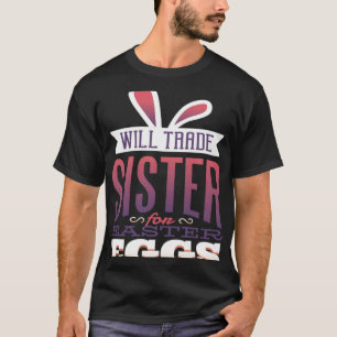 Trade Sister for Easter Bunny Candy Eggs T-Shirt