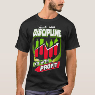 Trade With Discipline Exit With Profit, Stock Trad T-Shirt