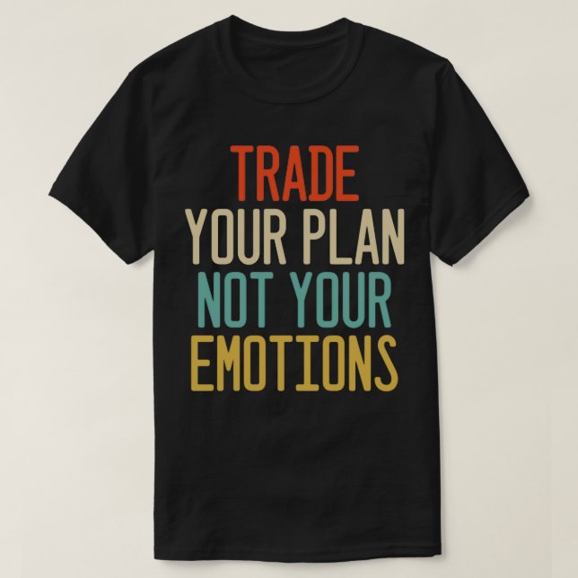 Trade Your Plan Not Your Emotions Trader Investor  T-Shirt (Design Front)