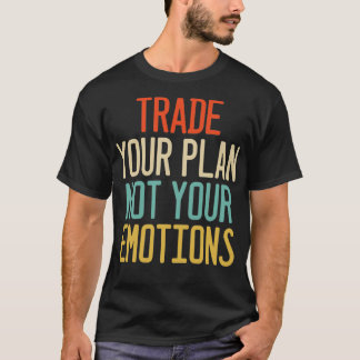 Trade Your Plan Not Your Emotions Trader Investor  T-Shirt