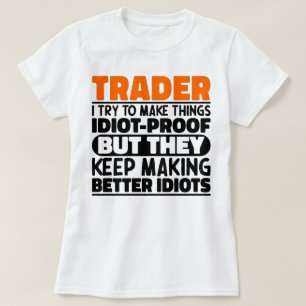 Trader I Try To Make Things Idiot Funny Sayings T-Shirt