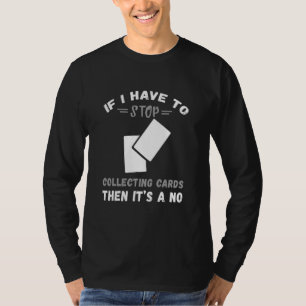 Trading Card If I Have To Stop TCG Trading Card Ga T-Shirt