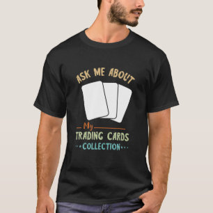 Trading Cards Ask Me About Decks TCG Trading Card T-Shirt