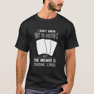 Trading Cards What The Question Is Decks Trading C T-Shirt