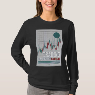 Trading Is All That Matters Stocks Crypto Trader T-Shirt