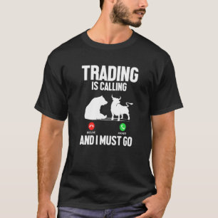 Trading Is Calling I Must Go Trader Stock Market F T-Shirt