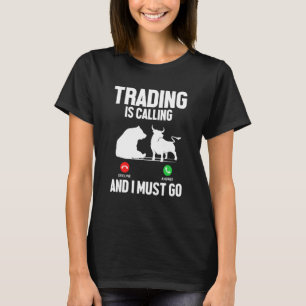 Trading Is Calling I Must Go Trader Stock Market F T-Shirt