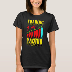 Trading Is My Cardio Day Trader Trading Stock Fore T-Shirt