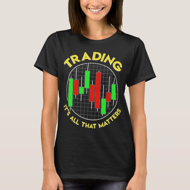 Trading It's All That Matters Stock Investing T-Shirt (Front)