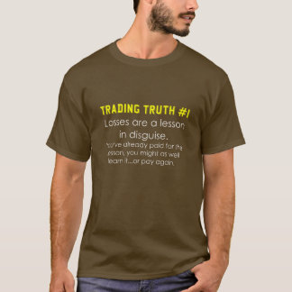 Trading Truth Losses are a lesson in disguise T-Shirt