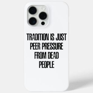 Tradition is Just Peer Pressure from Dead People iPhone 15 Pro Max Case