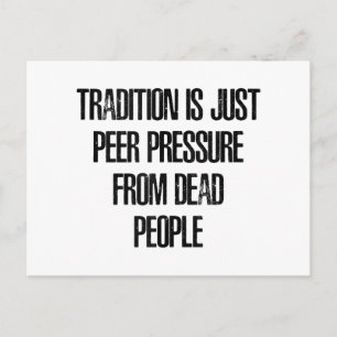 Tradition is Just Peer Pressure from Dead People Postcard