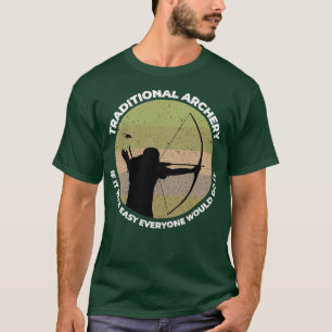 Traditional Archery If It Was Easy Everyone Would  T-Shirt
