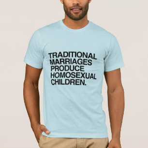 TRADITIONAL MARRIAGES PRODUCE HOMOSEXUAL CHILDREN  T-Shirt