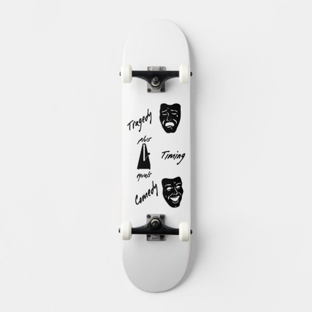 Tragedy + Timing Equals Comedy Theatre Skateboard (Front)