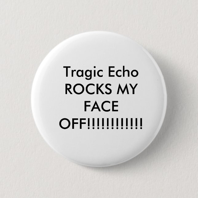 Tragic Echo ROCKS MY FACE OFF!!!!!!!!!!!! 6 Cm Round Badge (Front)