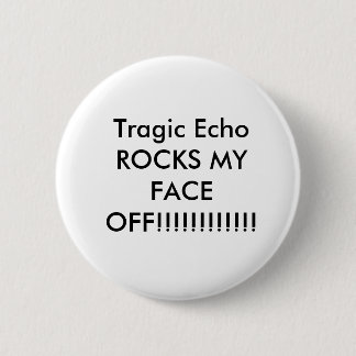 Tragic Echo ROCKS MY FACE OFF!!!!!!!!!!!! 6 Cm Round Badge