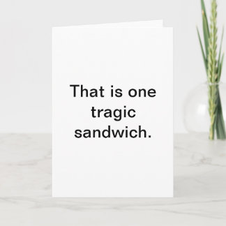 Tragic Sandwich: Snarky Greetings Card