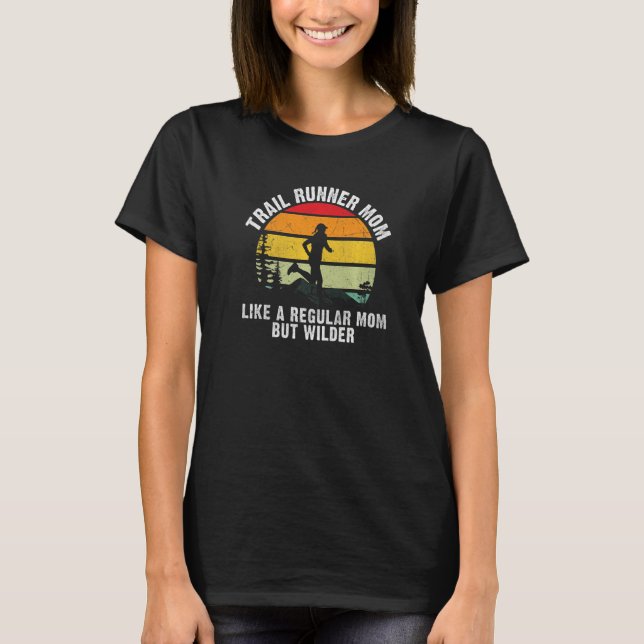 Trail Runner Mom like a regular Mom but wilder Run T-Shirt (Front)