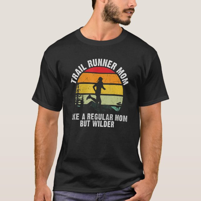 Trail Runner Mom like a regular Mom but wilder Run T-Shirt (Front)