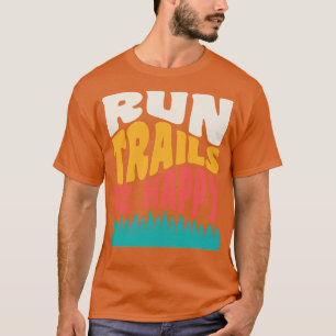 Trail Running Run Trails Be Happy Trail and Ultra T-Shirt