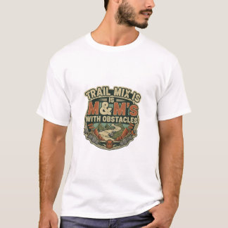 Trailmix is M&M's With Obstacles T-Shirt
