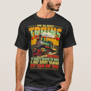 Train Enthusiasts Ask Me About Trains Locomotive T T-Shirt